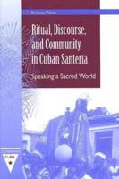 Ritual, Discourse, and Community in Cuban Santería