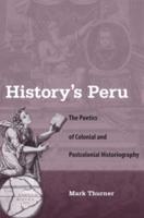 History's Peru: The Poetics of Colonial and Postcolonial Historiography