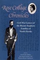 Rose Cottage Chronicles: Civil War Letters of the Bryant-Stephens Families of North Florida