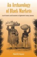 An Archaeology of Black Markets: Local Ceramics and Economies in Eighteenth-Century Jamaica