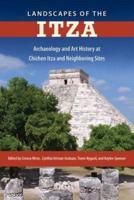 Landscapes of the Itza: Archaeology and Art History at Chichen Itza and Neighboring Sites