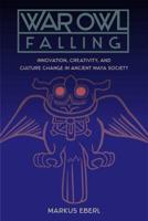 War Owl Falling: Innovation, Creativity, and Culture Change in Ancient Maya Society