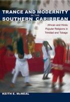 Trance and Modernity in the Southern Caribbean: African and Hindu Popular Religions in Trinidad and Tobago