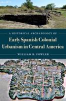 A Historical Archaeology of Early Spanish Colonial Urbanism in Central America