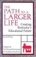 The Path to a Larger Life: Creating Kentucky's Educational Future: A Report of the Prichard Committee for Academic Excellence