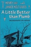 A Little Better Than Plumb: The Biography of a House