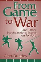 From Game to War and Other Psychoanalytic Essays on Folklore