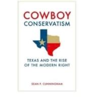 Cowboy Conservatism: Texas and the Rise of the Modern Right
