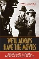 We'll Always Have the Movies: American Cinema During World War II