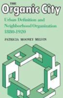 The Organic City: Urban Definition and Neighborhood Organization 1880-1920