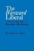 The Wayward Liberal: A Political Biography of Donald Richberg