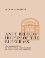 Antebellum Houses of the Bluegrass: The Development of Residential Architecture in Fayette County, Kentucky