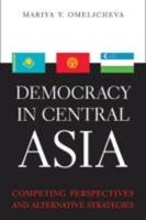Democracy in Central Asia: Competing Perspectives and Alternate Strategies