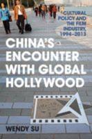 China's Encounter with Global Hollywood: Cultural Policy and the Film Industry, 1994-2013