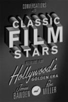 Conversations with Classic Film Stars: Interviews from Hollywood's Golden Era