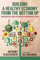 Building a Healthy Economy from the Bottom Up: Harnessing Real World Experience for Transformative Change