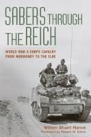 Sabers through the Reich: World War II Corps Cavalry from Normandy to the Elbe