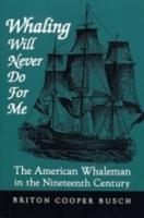 Whaling Will Never Do For Me: The American Whaleman in the Nineteenth Century