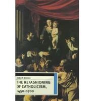 The Refashioning of Catholicism, 1450-1700