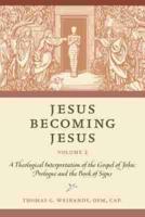 Jesus Becoming Jesus. Volume 2 A Theological Interpretation of the Gospel of John - Prologue and The Book of Signs