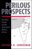 Perilous Prospects : The Peace Process And The Arab-israeli Military Balance