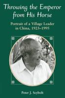 Throwing The Emperor From His Horse : Portrait Of A Village Leader In China, 1923-1995