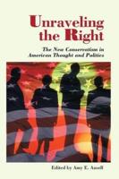 Unraveling The Right : The New Conservatism In American Thought And Politics