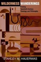 Wilderness Wanderings : Probing Twentieth-century Theology And Philosophy