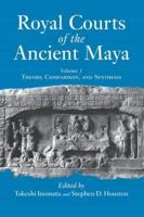 Royal Courts Of The Ancient Maya : Volume 1: Theory, Comparison, And Synthesis