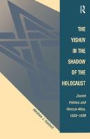 The Yishuv In The Shadow Of The Holocaust : Zionist Politics And Rescue Aliya, 1933-1939