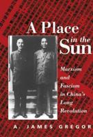A Place In The Sun : Marxism And Fascimsm In China's Long Revolution