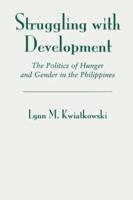 Struggling With Development : The Politics Of Hunger And Gender In The Philippines