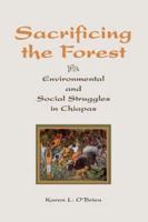 Sacrificing The Forest : Environmental And Social Struggle In Chiapas