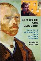 Van Gogh And Gauguin : Electric Arguments And Utopian Dreams