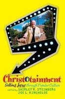 Christotainment : Selling Jesus through Popular Culture