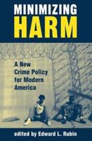 Minimizing Harm : A New Crime Policy For Modern America