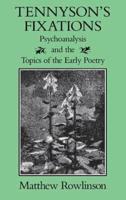 Tennyson's Fixations: Psychoanalysis and the Topics of the Early Poetry