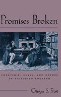 Promises Broken: Courtship, Class, and Gender in Victorian England