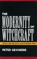 The Modernity of Witchcraft Modernity of Witchcraft: Politics and the Occult in Postcolonial Africa Politics and the Occult in Postcolonial Africa