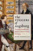 Fuggers of Augsburg: Pursuing Wealth and Honor in Renaissance Germany