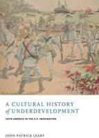 Cultural History of Underdevelopment: Latin America in the U.S. Imagination