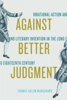 Against Better Judgment: Irrational Action and Literary Invention in the Long Eighteenth Century