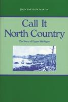 Call It North Country: The Story of Upper Michigan