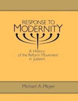 Response to Modernity: A History of the Reform Movement in Judaism
