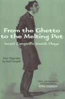 From the Ghetto to the Melting Pot: Israel Zangwill's Jewish Plays