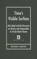 Time's Visible Surface: Alois Riegl and the Discourse on History and Temporality in Fin-de-Siecle Vienna