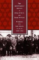 The Independent Orders of B'nai B'rith and True Sisters: Pioneers of a New Jewish Identity, 1843-1914