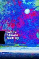 Until the Full Moon Has Its Say