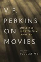 V. F. Perkins on Movies: Collected Shorter Film Criticism