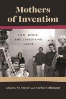 Mothers of Invention: Film, Media, and Caregiving Labor